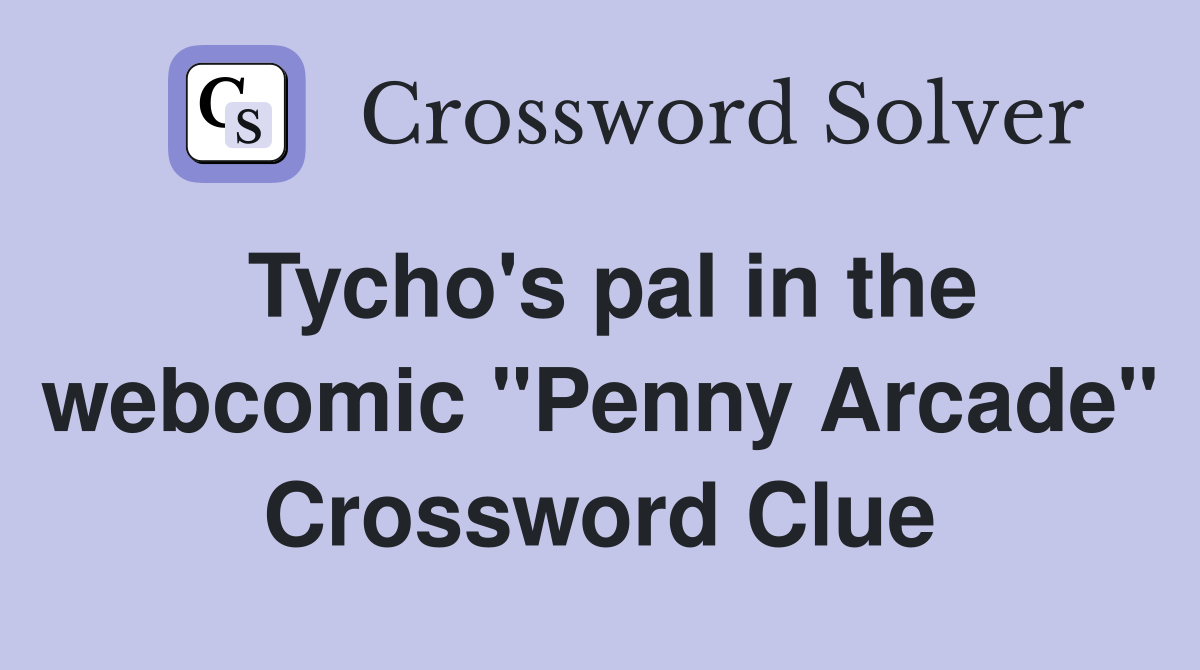 Tycho's pal in the webcomic "Penny Arcade" Crossword Clue