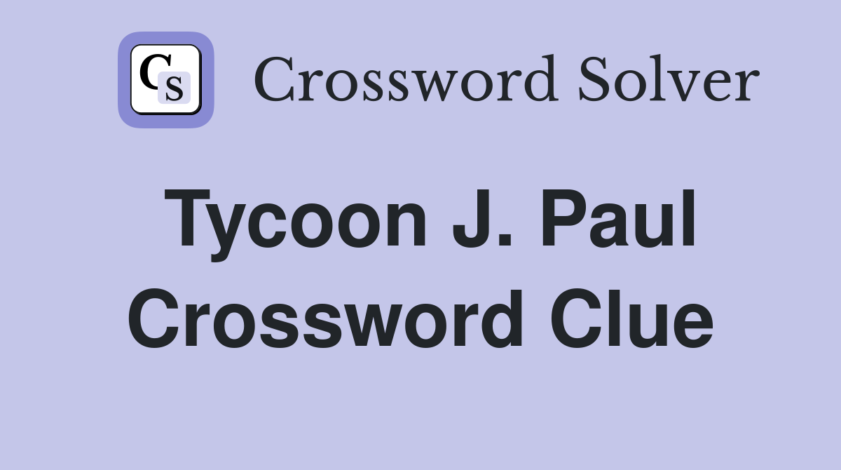 Tycoon J. Paul Crossword Clue