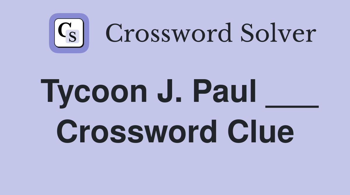 Tycoon J. Paul ___ Crossword Clue