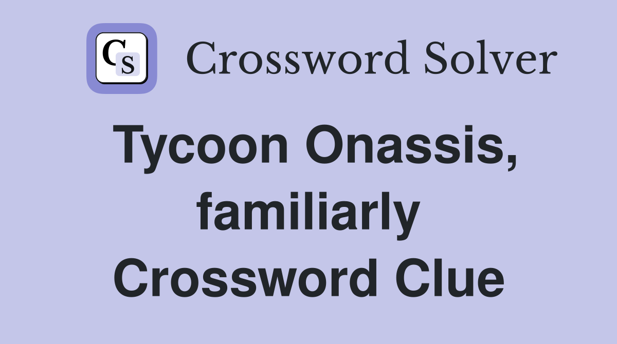 Tycoon Onassis, familiarly Crossword Clue