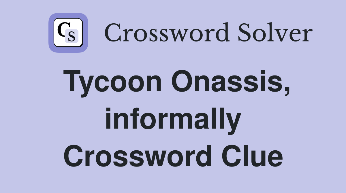 Tycoon Onassis, informally Crossword Clue
