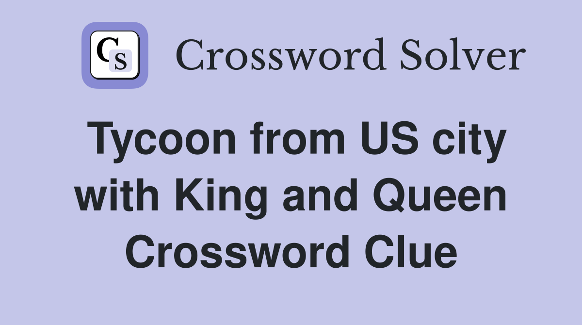 Tycoon from US city with King and Queen Crossword Clue