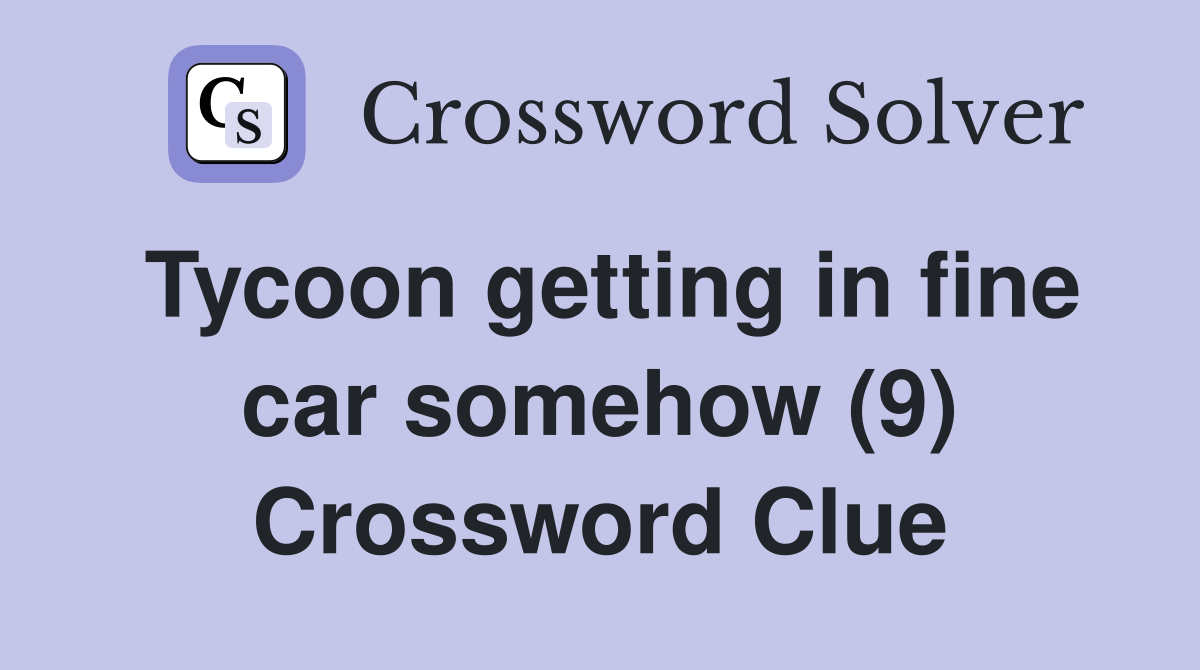 Tycoon getting in fine car somehow (9) Crossword Clue