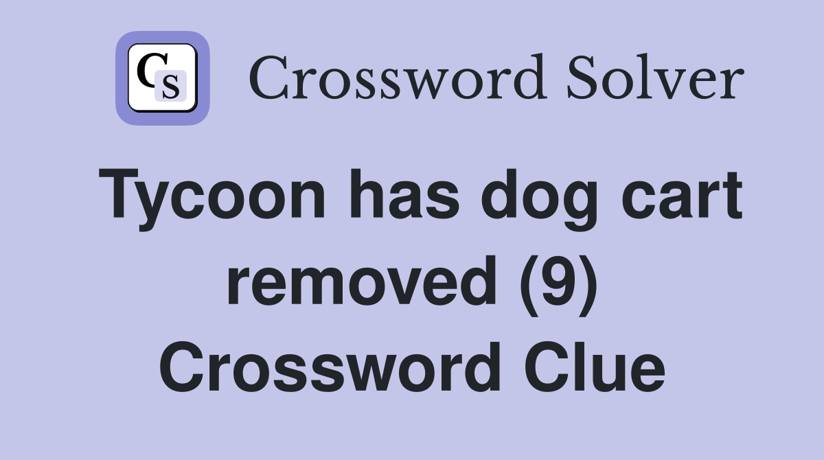 Tycoon has dog cart removed (9) Crossword Clue