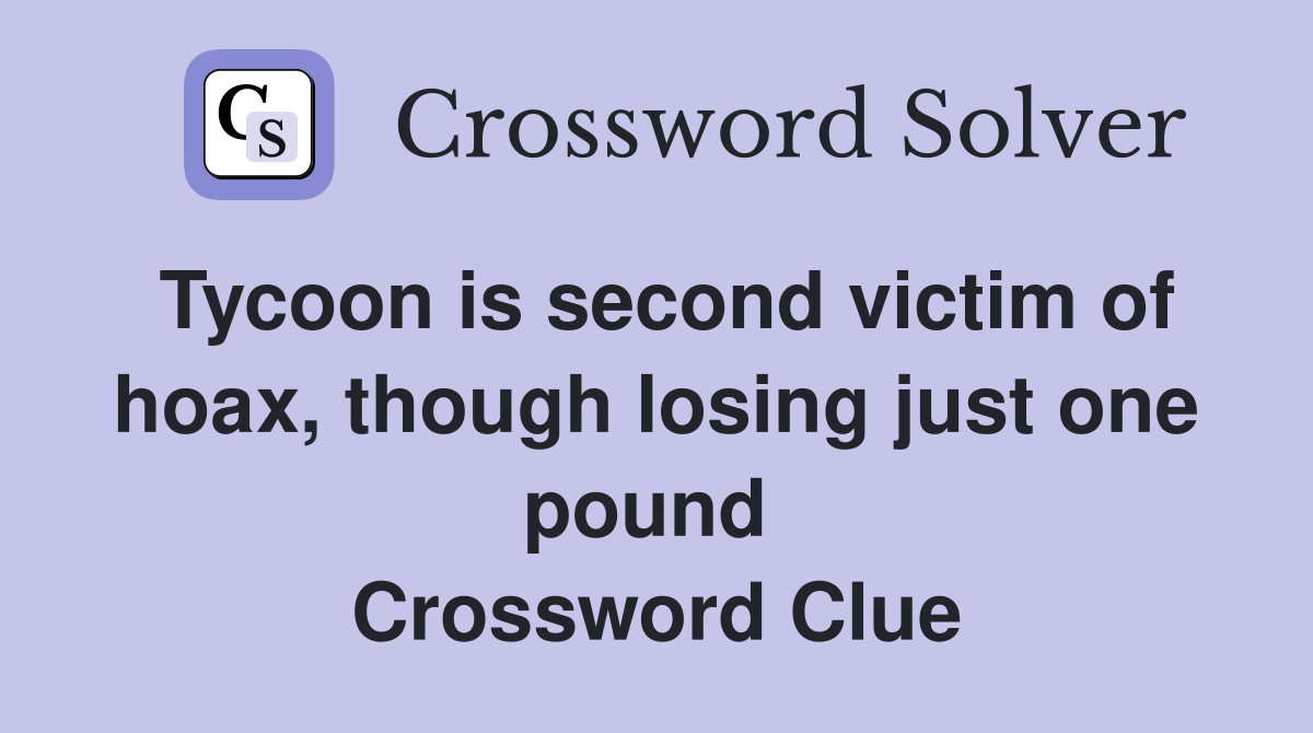 Tycoon is second victim of hoax, though losing just one pound  Crossword Clue