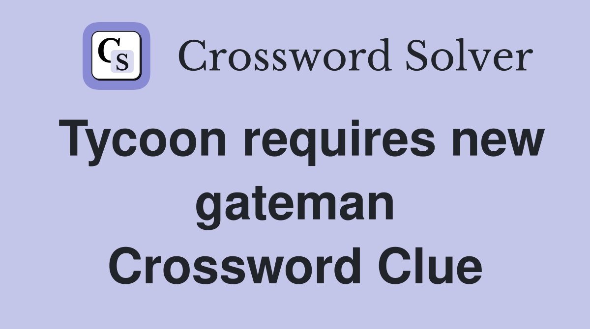 Tycoon requires new gateman Crossword Clue