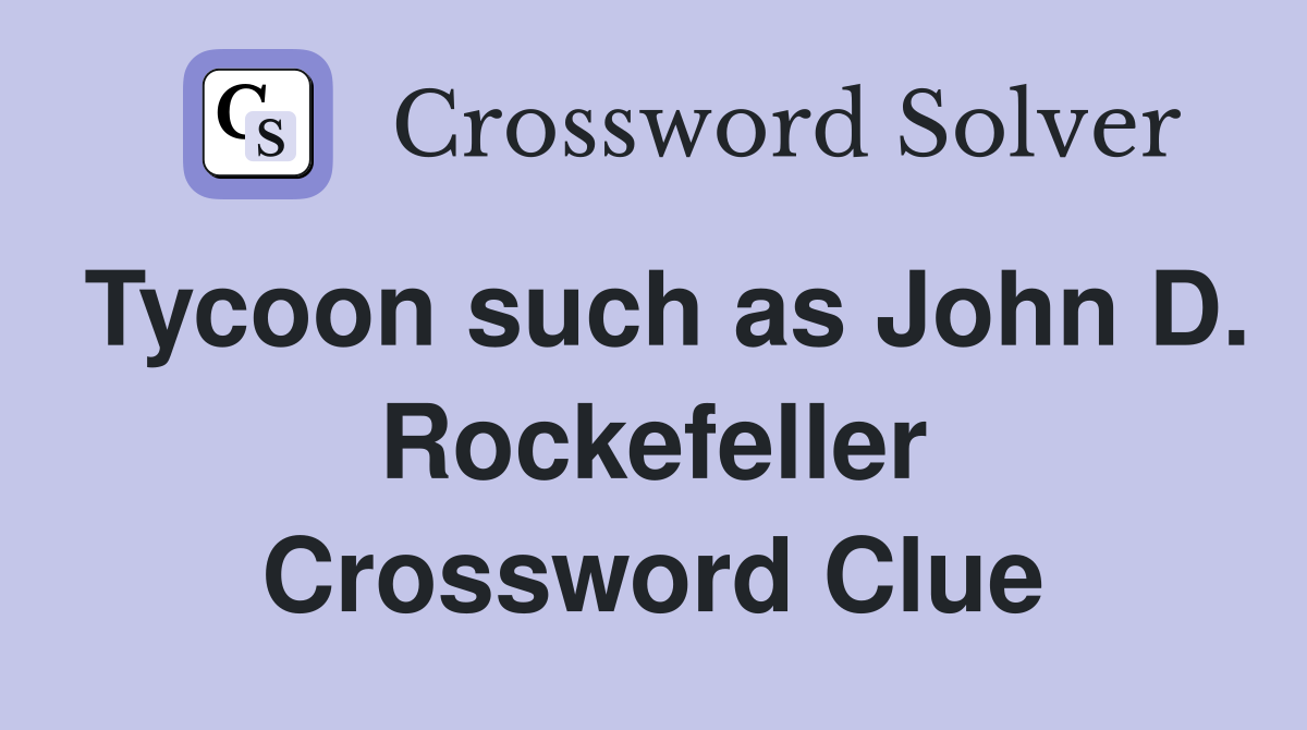 Tycoon such as John D. Rockefeller Crossword Clue