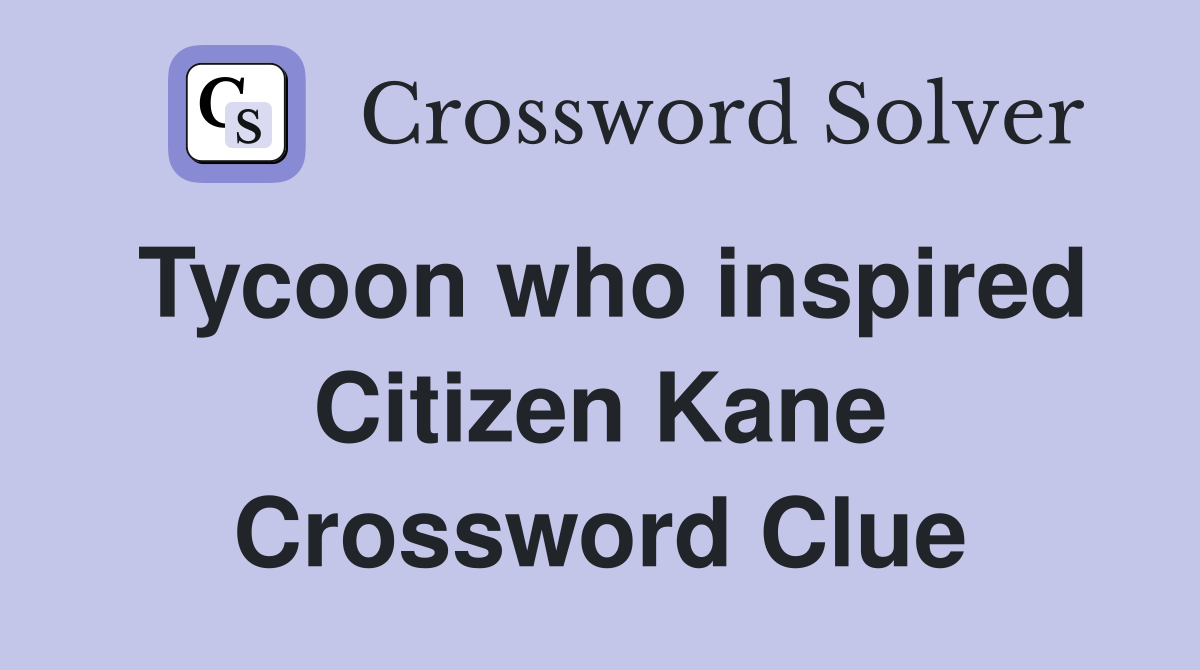 Tycoon who inspired Citizen Kane Crossword Clue