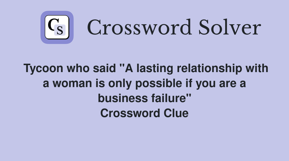 Tycoon who said "A lasting relationship with a woman is only possible if you are a business failure" Crossword Clue