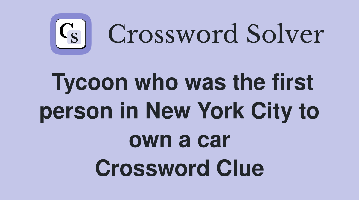 Tycoon who was the first person in New York City to own a car Crossword Clue