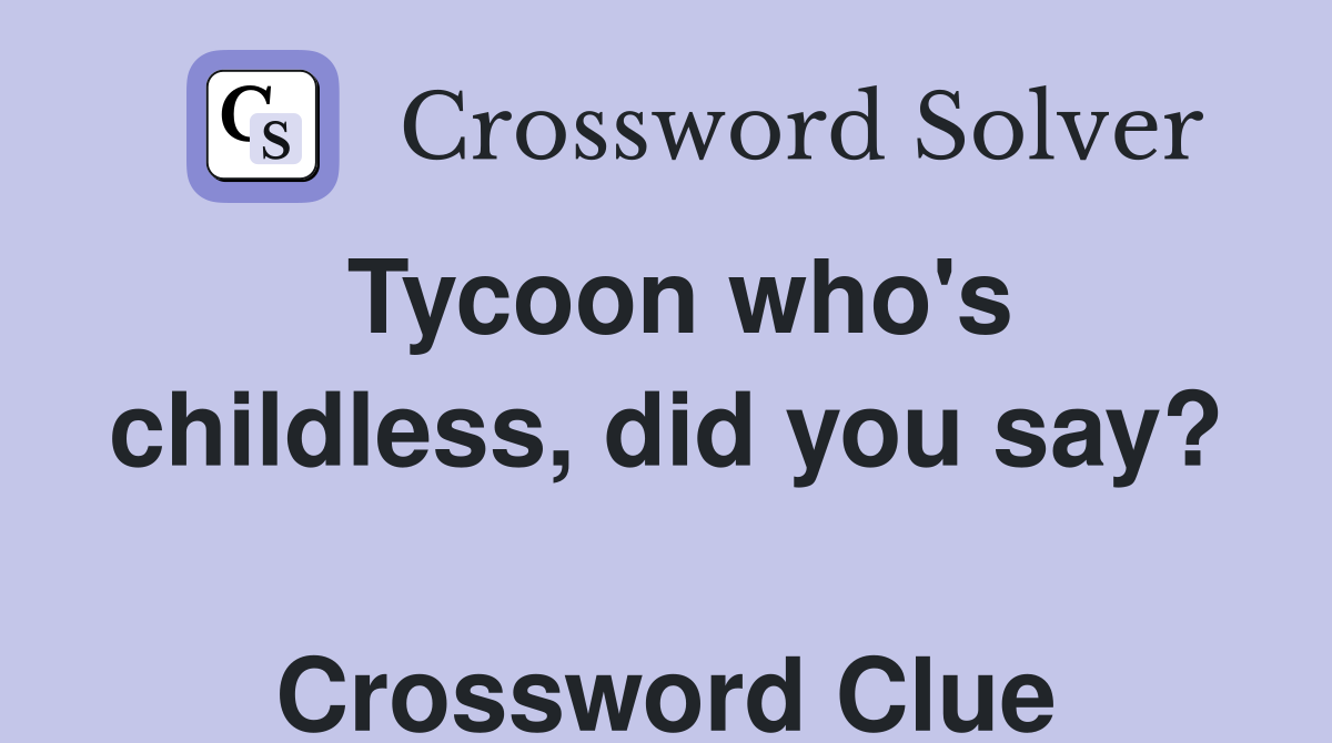 Tycoon who's childless, did you say?  Crossword Clue