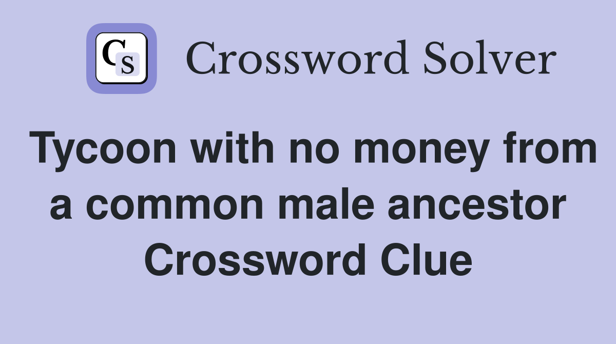Tycoon with no money from a common male ancestor Crossword Clue
