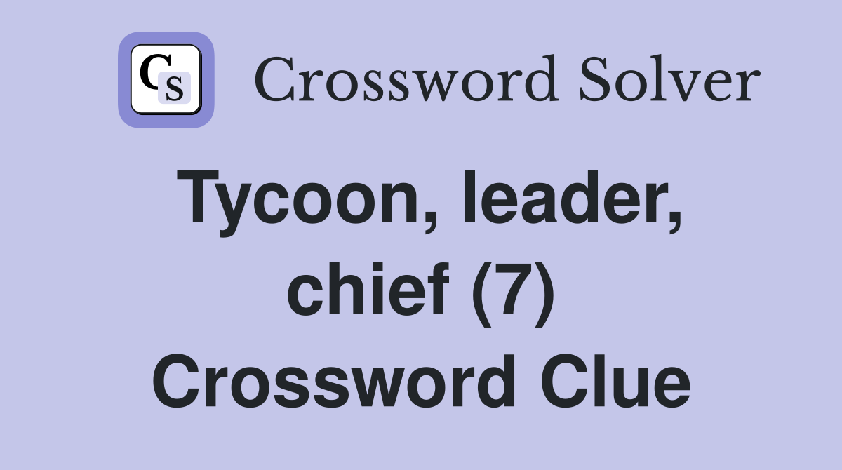 Tycoon, leader, chief (7) Crossword Clue