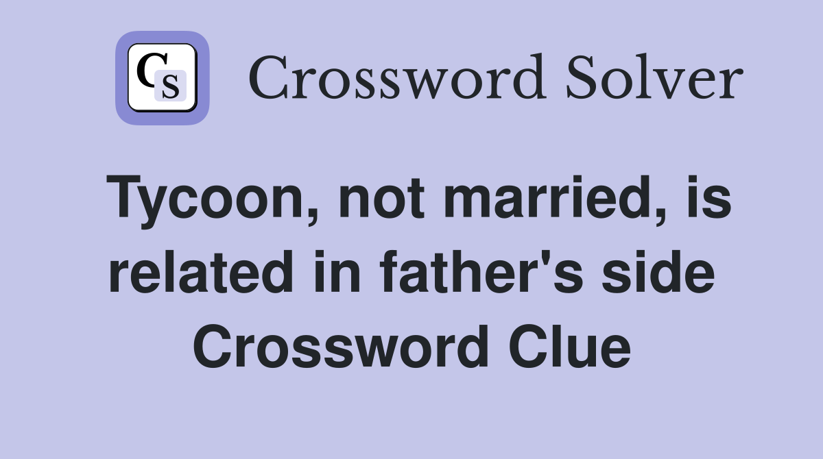 Tycoon, not married, is related in father's side Crossword Clue