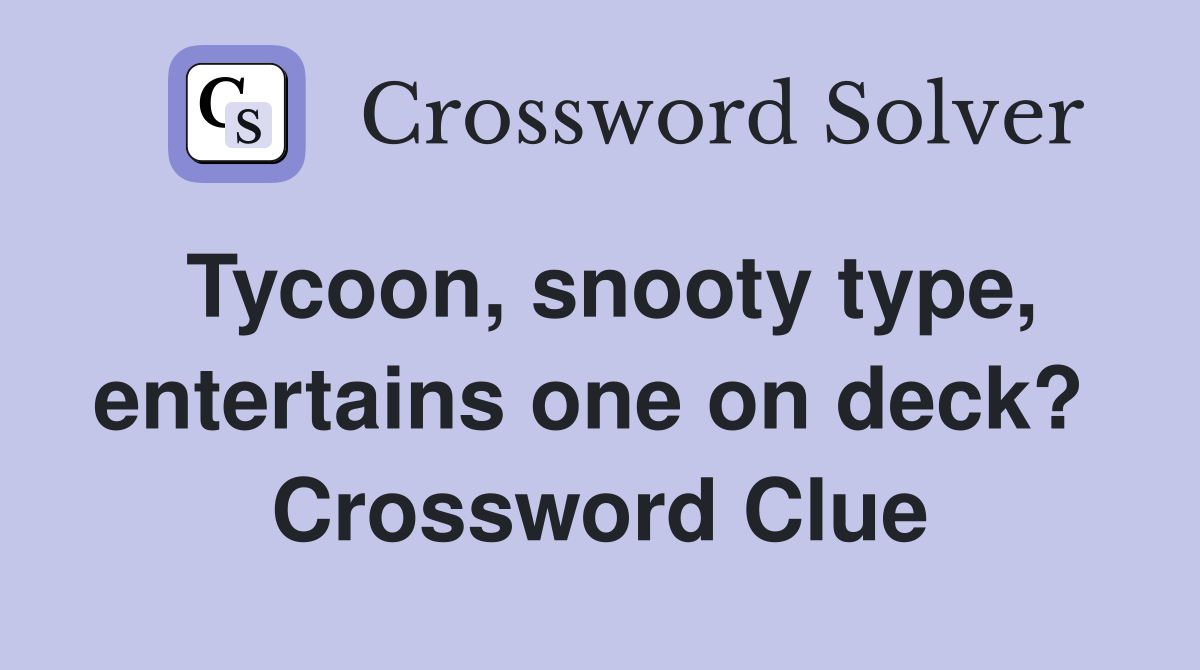 Tycoon, snooty type, entertains one on deck?  Crossword Clue