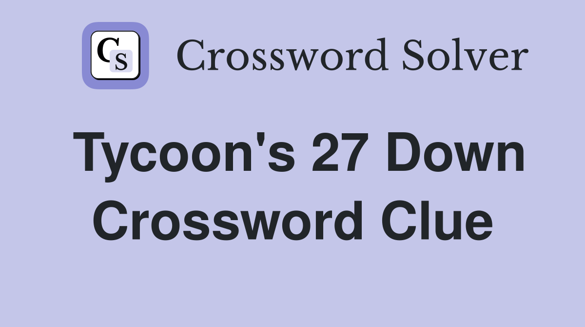 Tycoon's 27 Down Crossword Clue