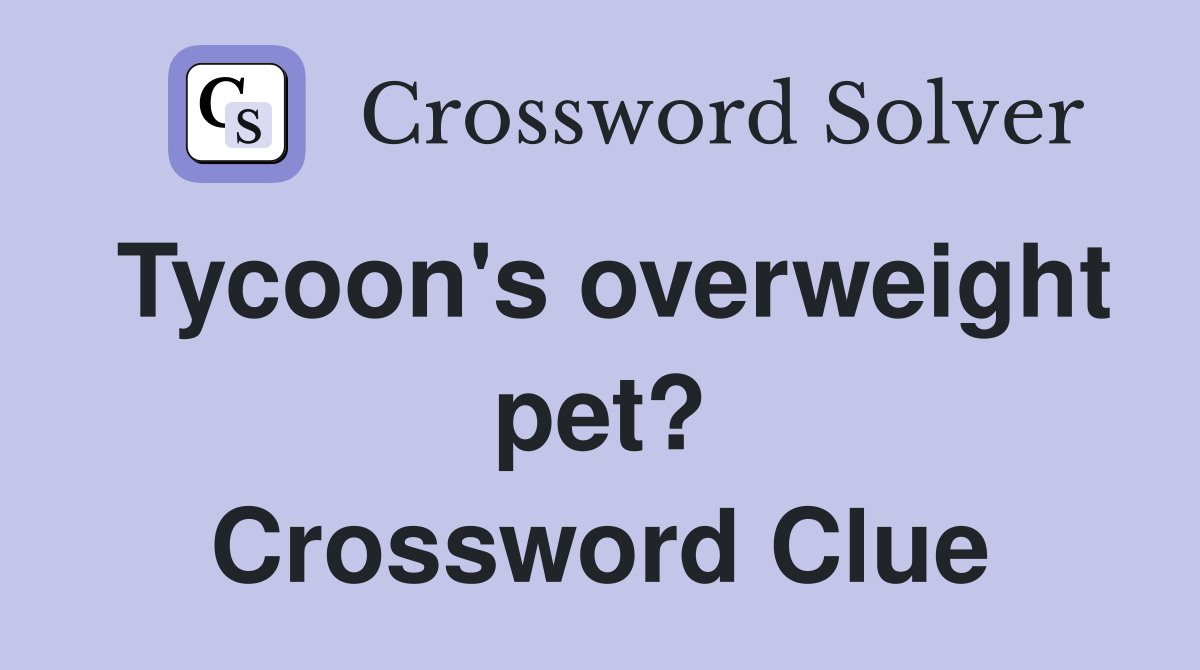 Tycoon's overweight pet? Crossword Clue