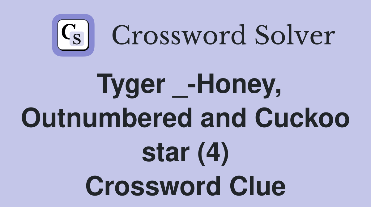 Tyger _-Honey, Outnumbered and Cuckoo star (4) Crossword Clue