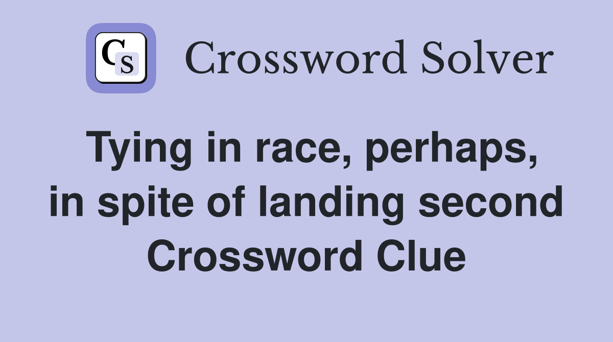 Tying in race, perhaps, in spite of landing second Crossword Clue