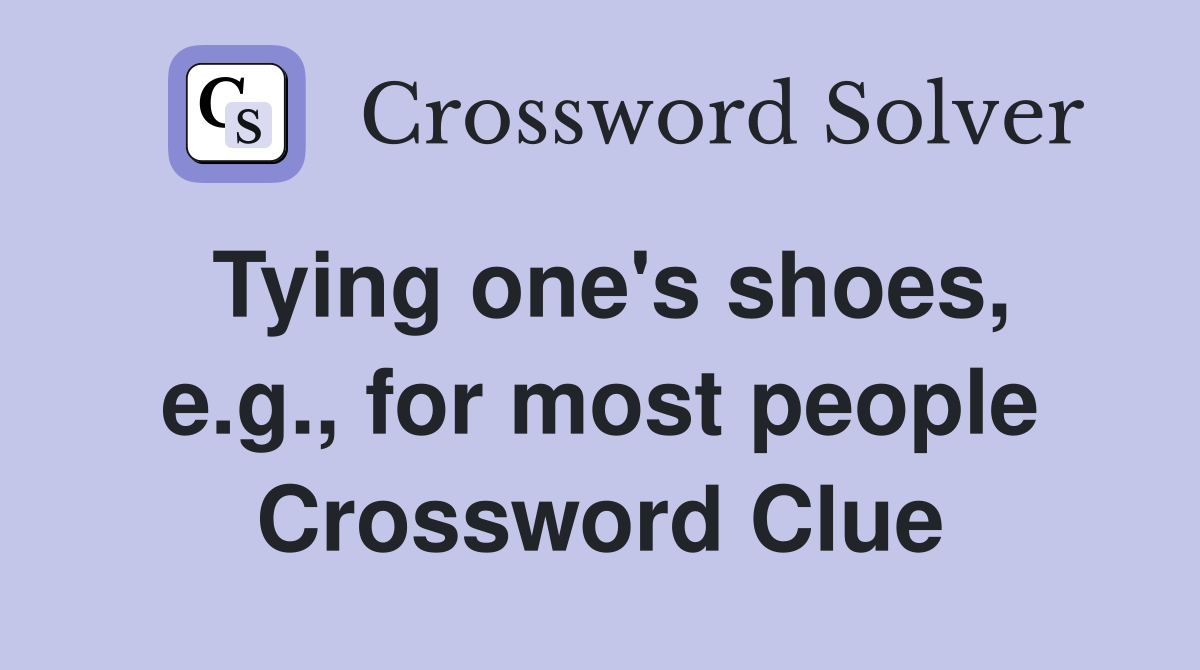 Tying one's shoes, e.g., for most people Crossword Clue