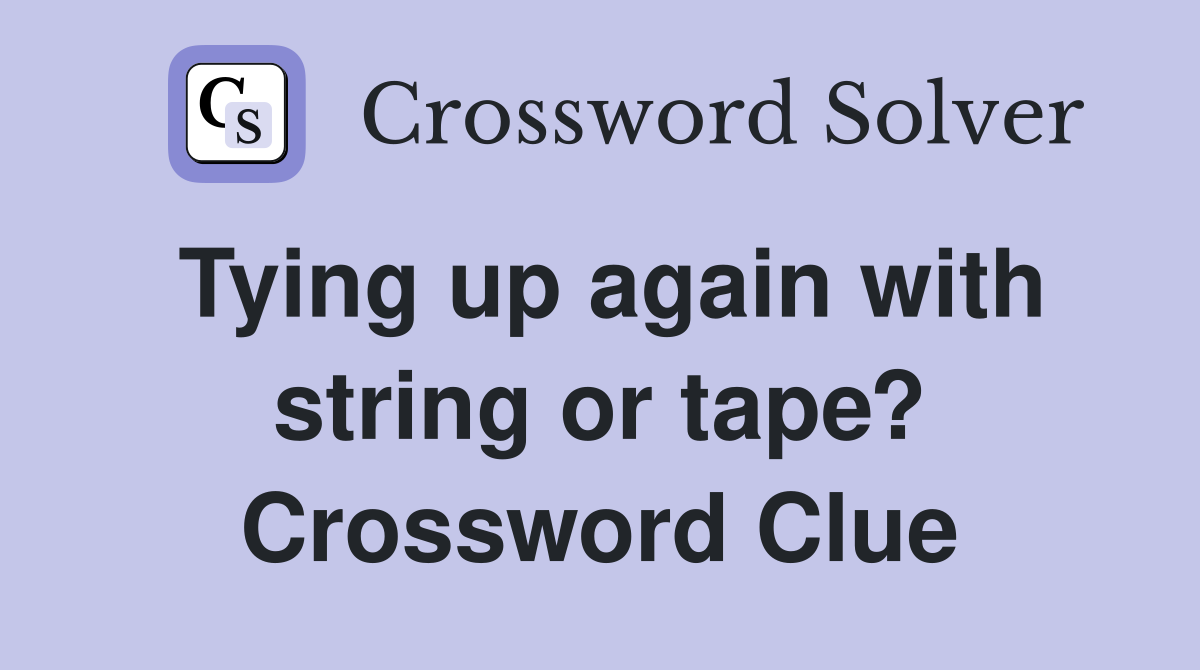 Tying up again with string or tape? Crossword Clue