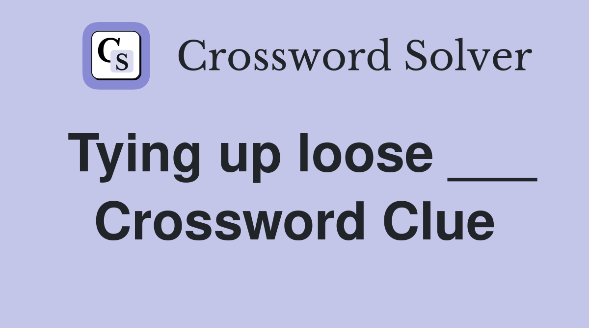 Tying up loose ___ Crossword Clue