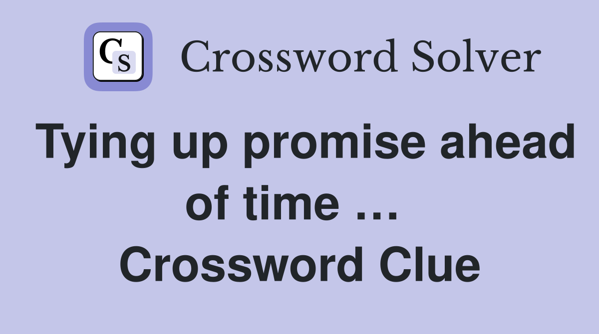 Tying up promise ahead of time …  Crossword Clue