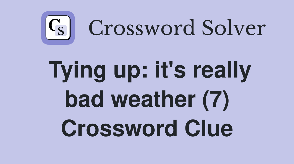 Tying up: it's really bad weather (7) Crossword Clue