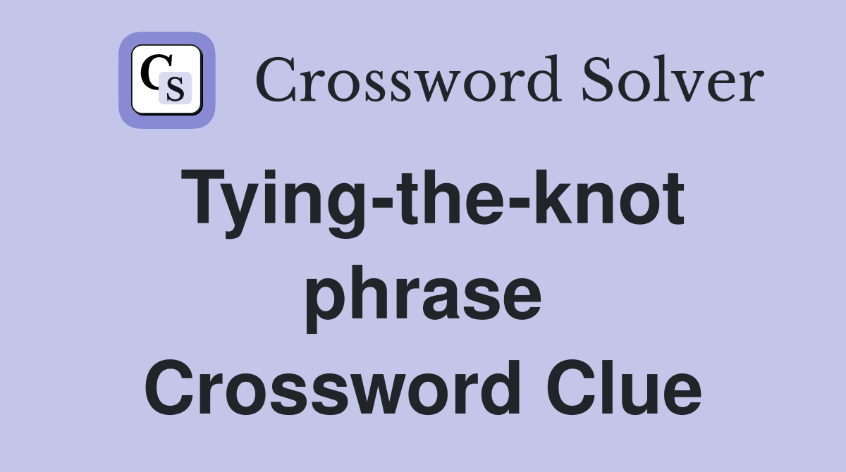 Tying-the-knot phrase Crossword Clue