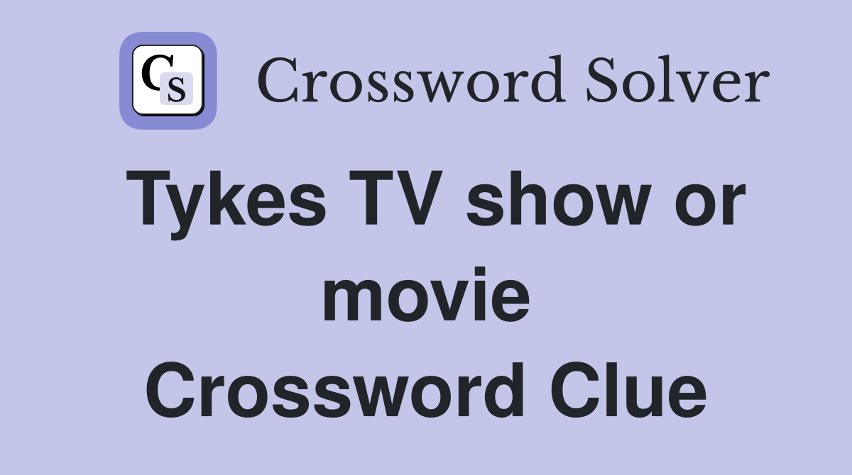 Tykes TV show or movie Crossword Clue