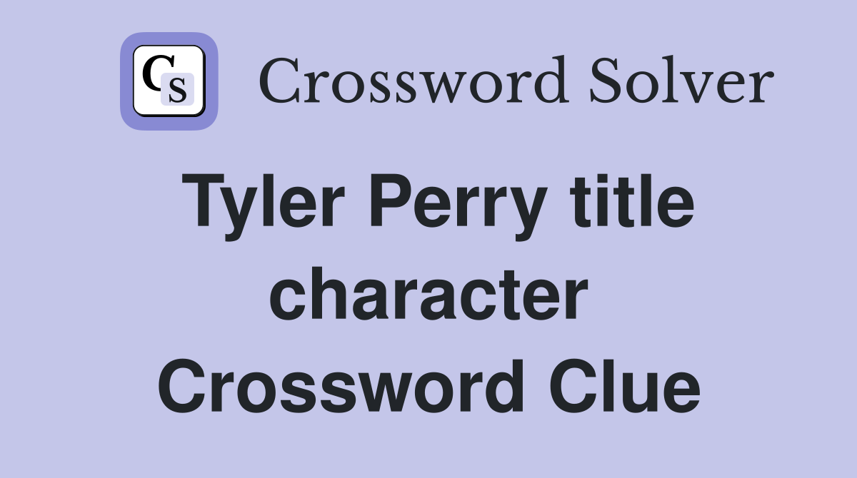 Tyler Perry title character Crossword Clue