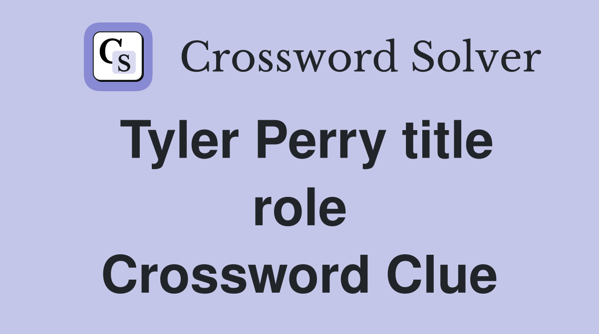 Tyler Perry title role Crossword Clue