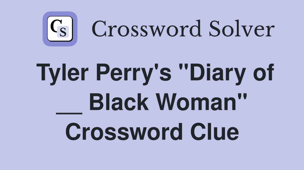 Tyler Perry's "Diary of __ Black Woman" Crossword Clue