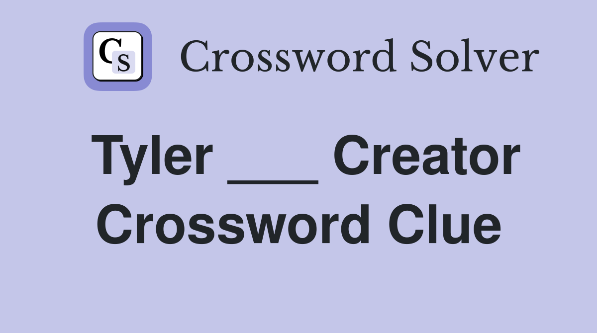 Tyler ___ Creator Crossword Clue