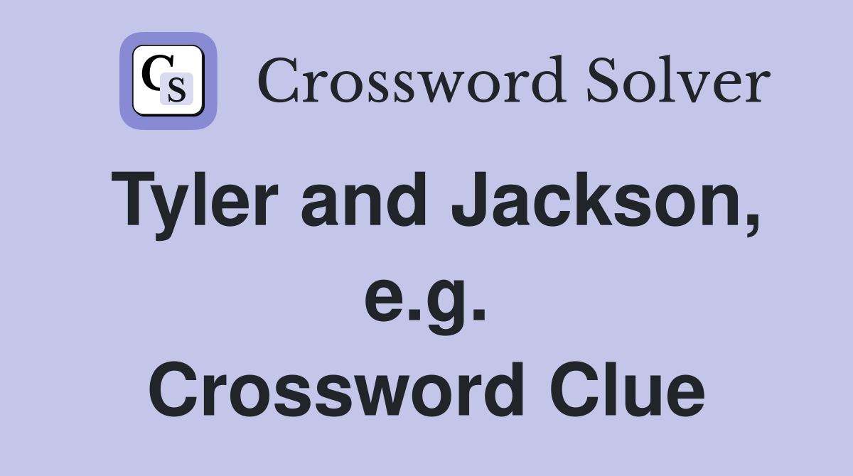 Tyler and Jackson, e.g. Crossword Clue