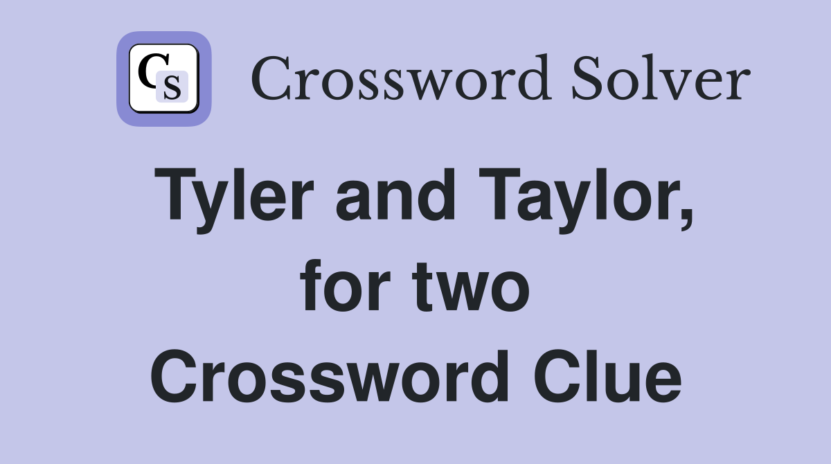 Tyler and Taylor, for two Crossword Clue