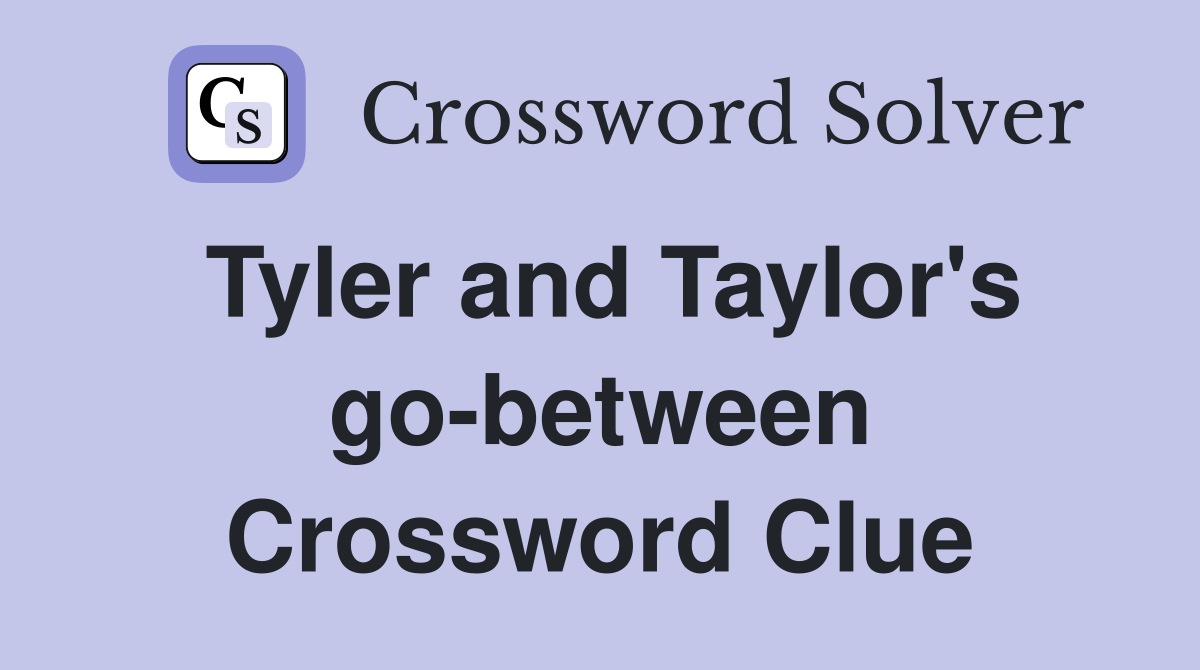 Tyler and Taylor's go-between Crossword Clue