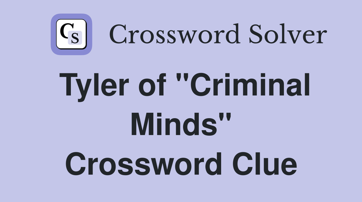 Tyler of "Criminal Minds" Crossword Clue