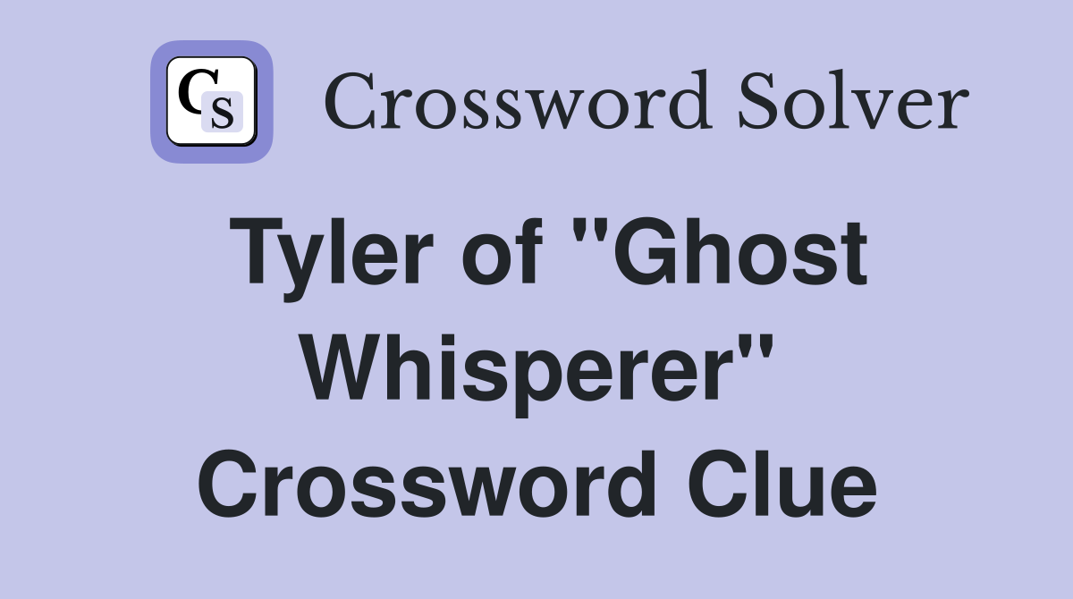 Tyler of "Ghost Whisperer" Crossword Clue