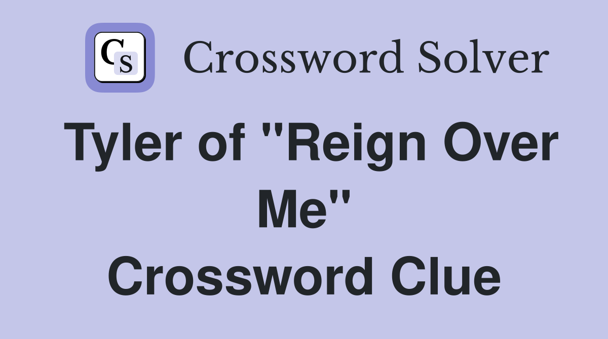 Tyler of "Reign Over Me" Crossword Clue