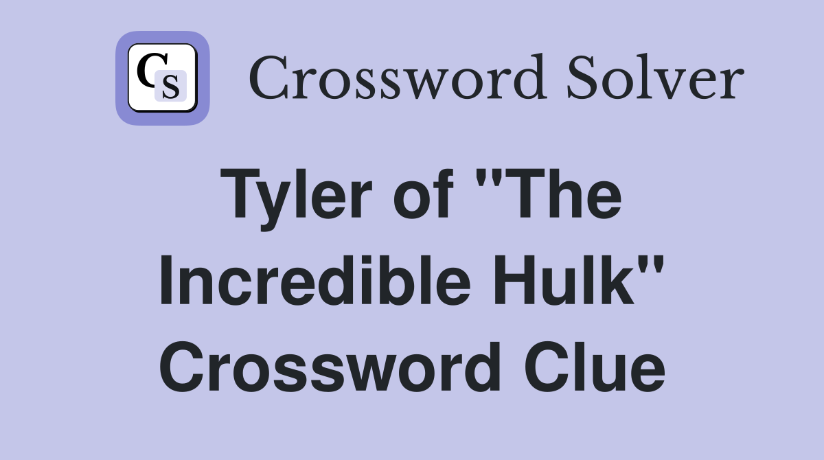 Tyler of "The Incredible Hulk" Crossword Clue