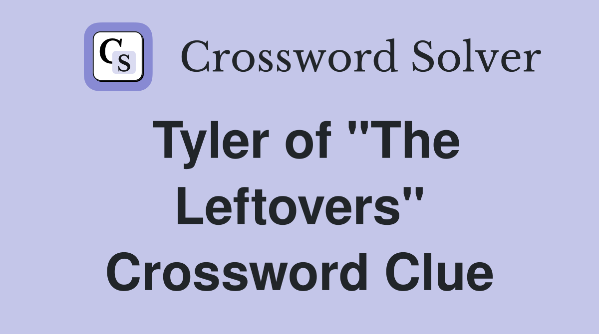 Tyler of "The Leftovers" Crossword Clue