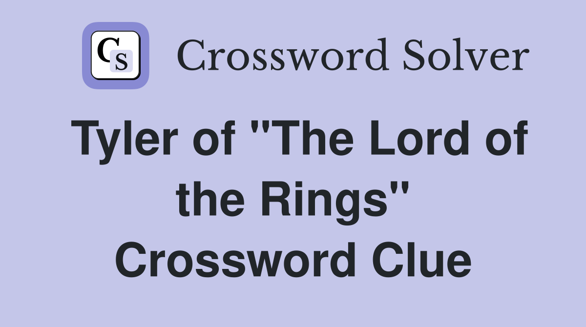 Tyler of "The Lord of the Rings" Crossword Clue