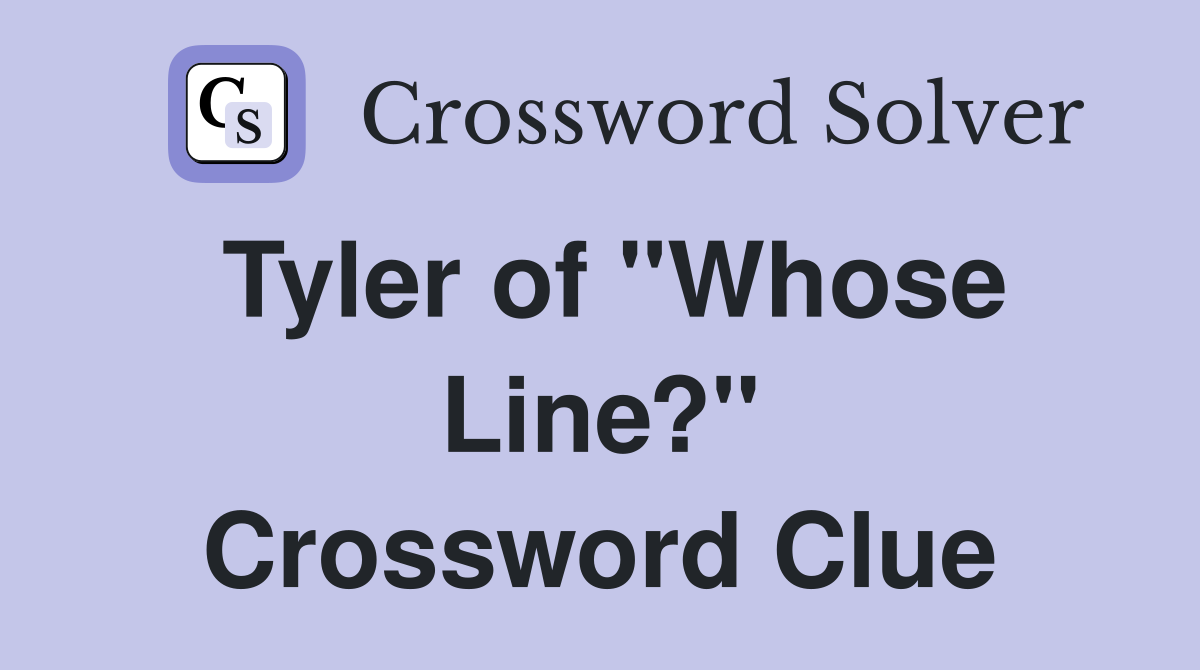 Tyler of "Whose Line?" Crossword Clue