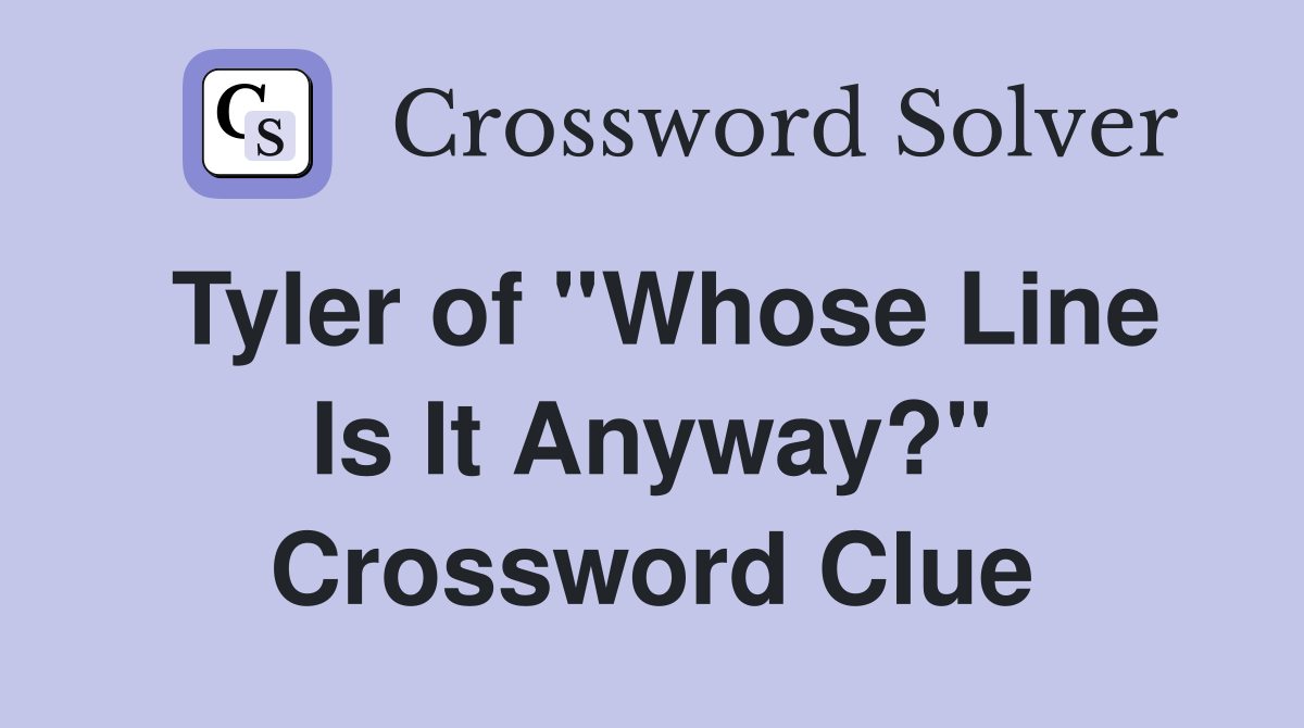 Tyler of ''Whose Line Is It Anyway?'' Crossword Clue