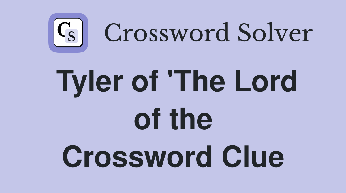 Tyler of 'The Lord of the Crossword Clue