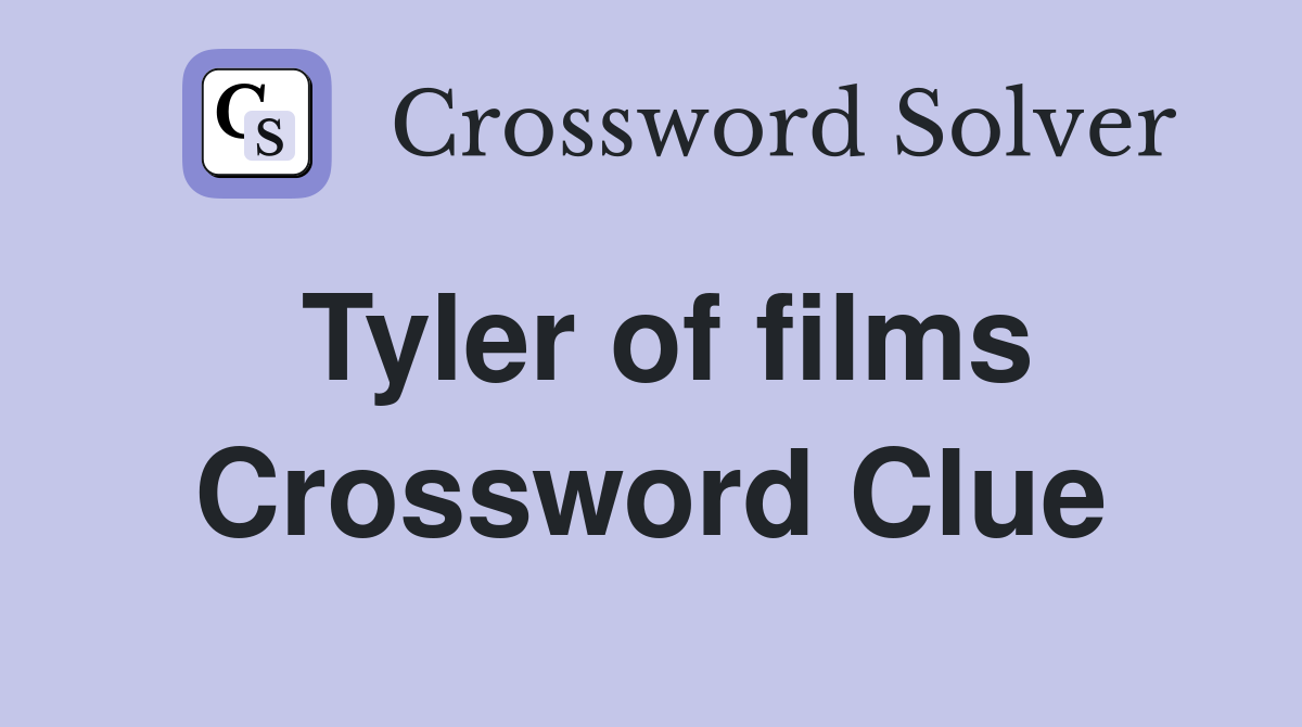 Tyler of films Crossword Clue
