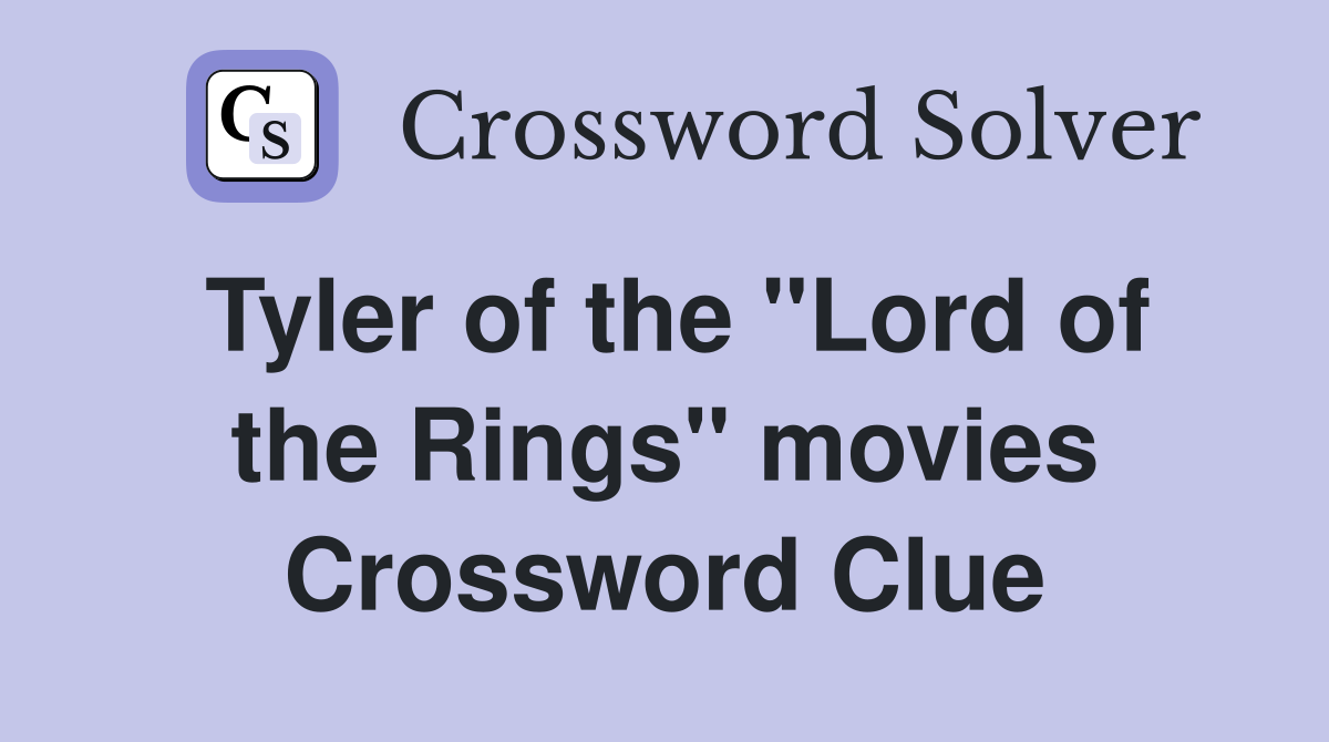 Tyler of the "Lord of the Rings" movies Crossword Clue