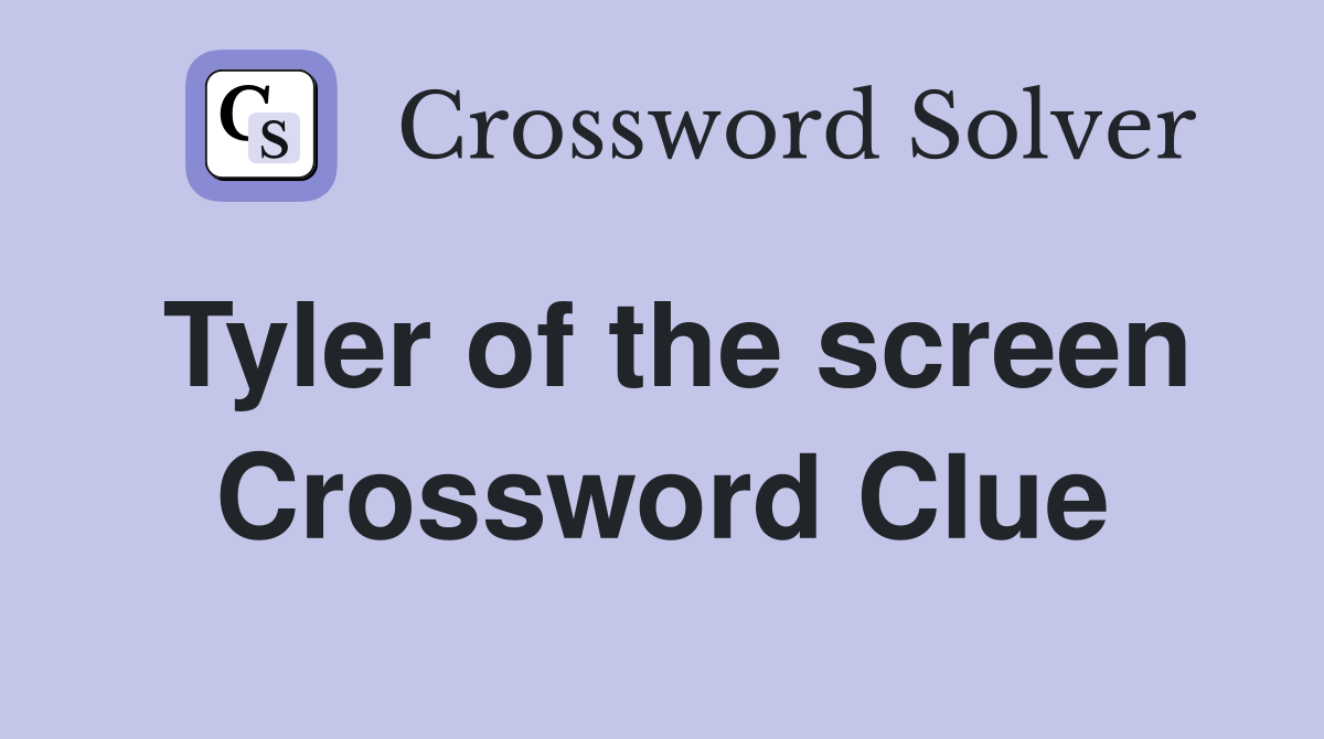 Tyler of the screen Crossword Clue