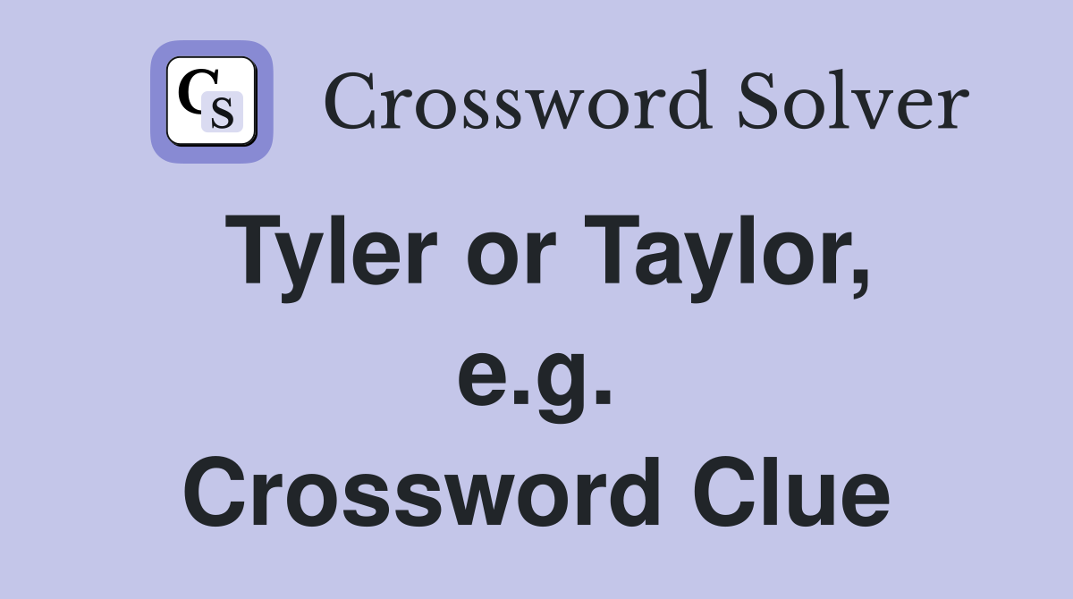 Tyler or Taylor, e.g. Crossword Clue